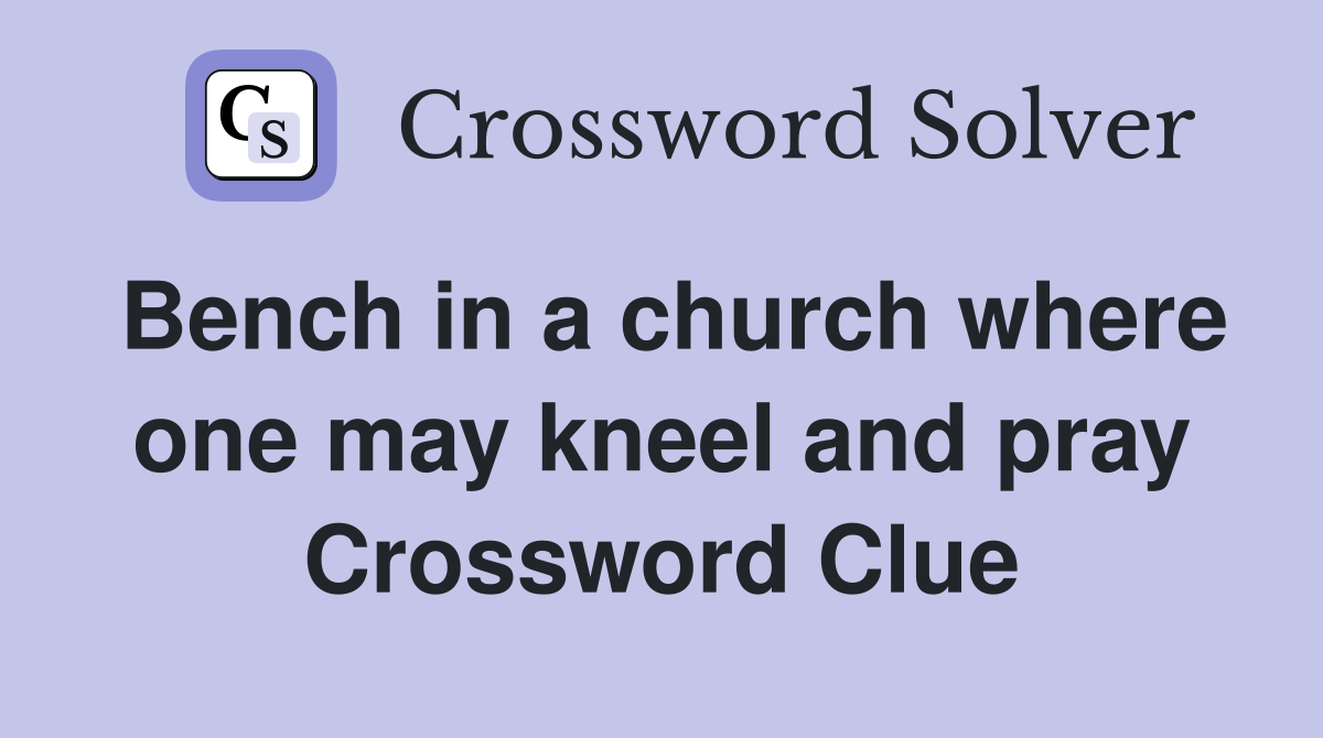 Bench in a church where one may kneel and pray Crossword Clue