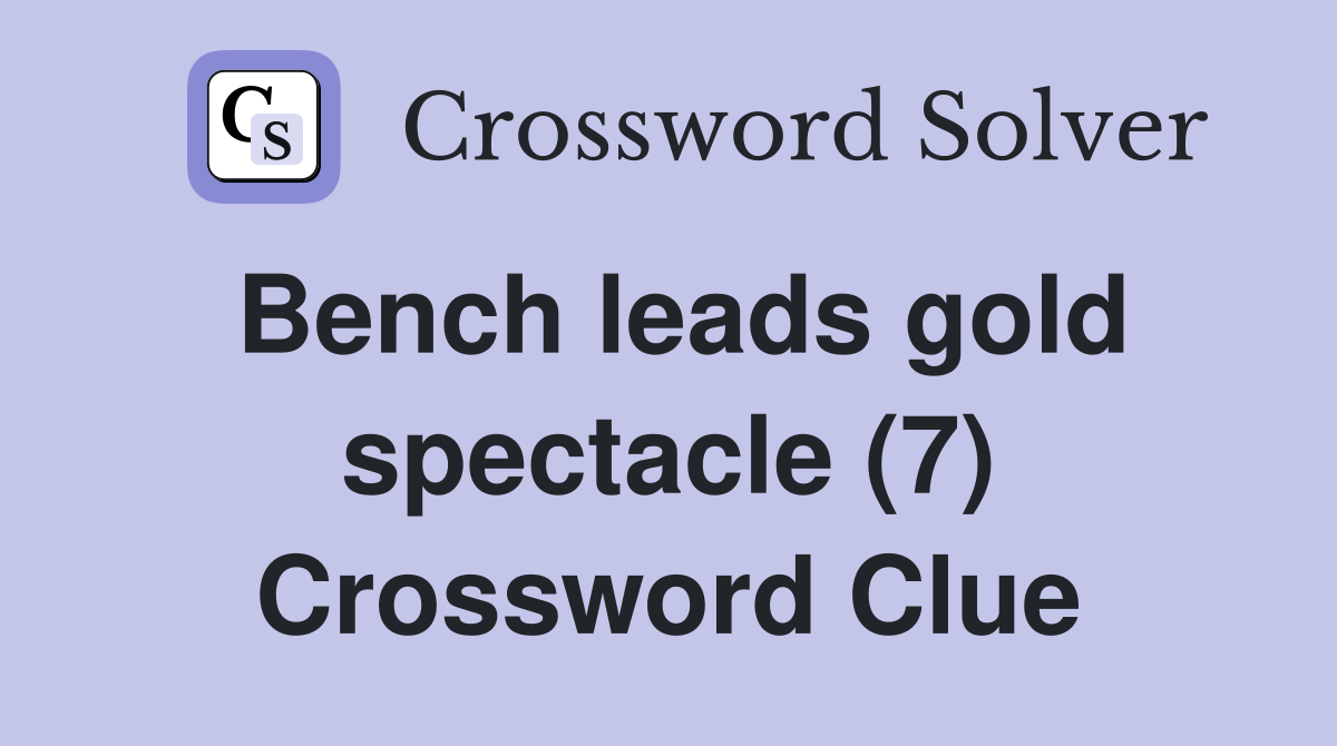 Bench leads gold spectacle (7) Crossword Clue