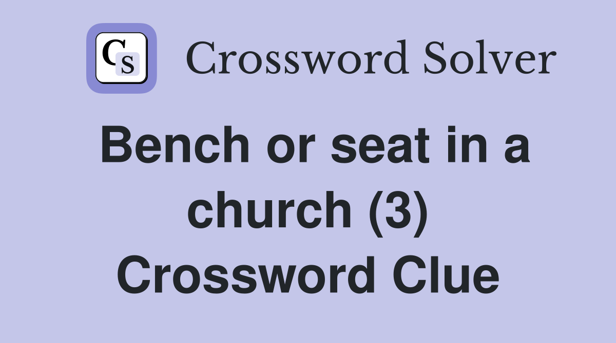 Bench or seat in a church (3) Crossword Clue