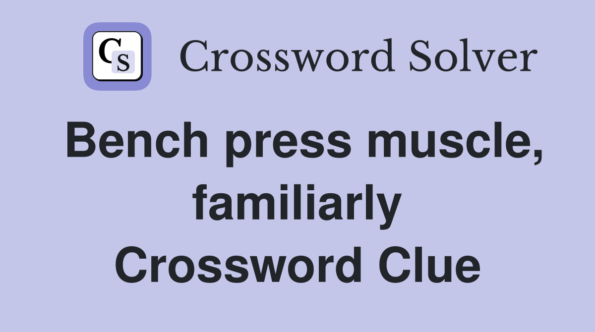 Bench press muscle, familiarly Crossword Clue