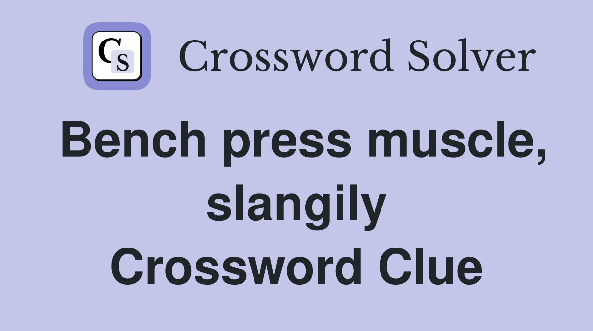 Bench press muscle, slangily Crossword Clue