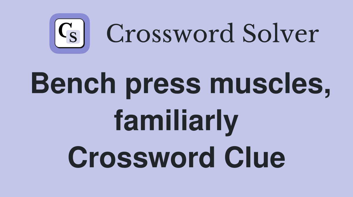 Bench press muscles, familiarly Crossword Clue
