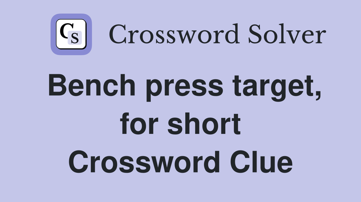 Bench press target, for short Crossword Clue