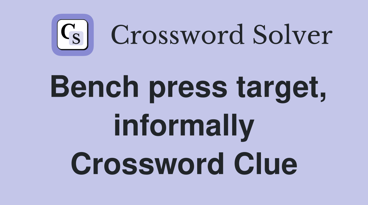 Bench press target, informally Crossword Clue