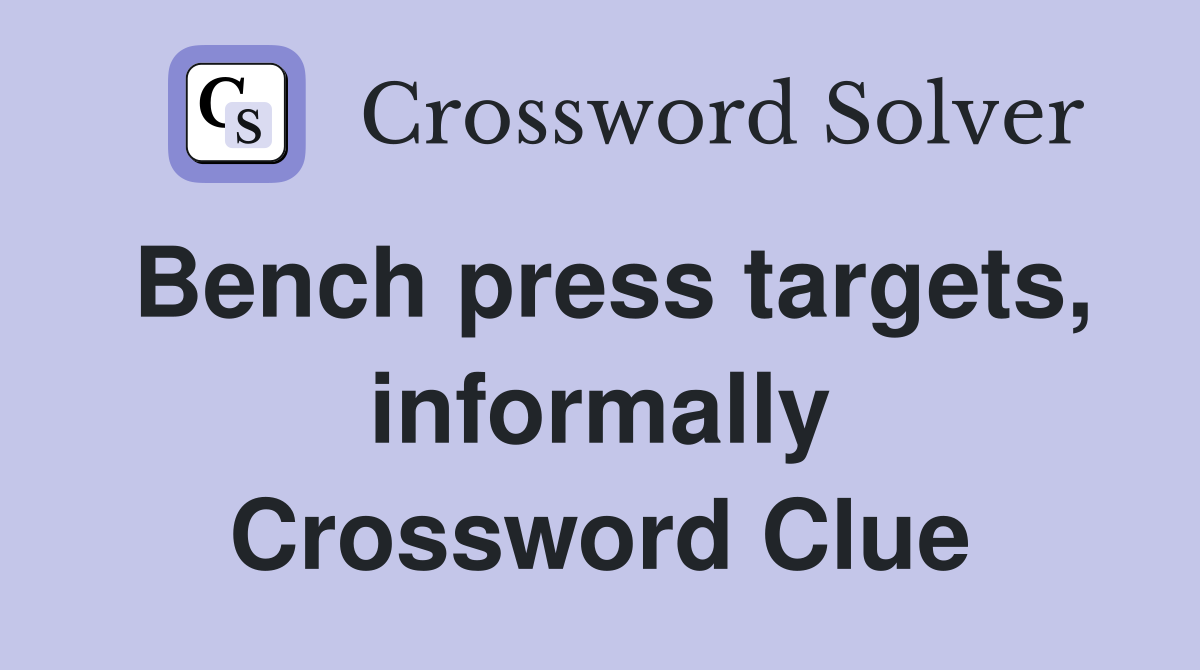 Bench press targets, informally Crossword Clue