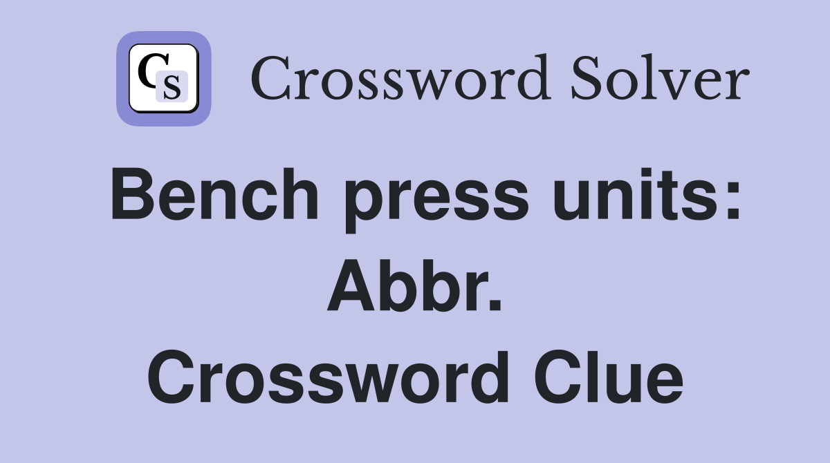 Bench press units: Abbr. Crossword Clue