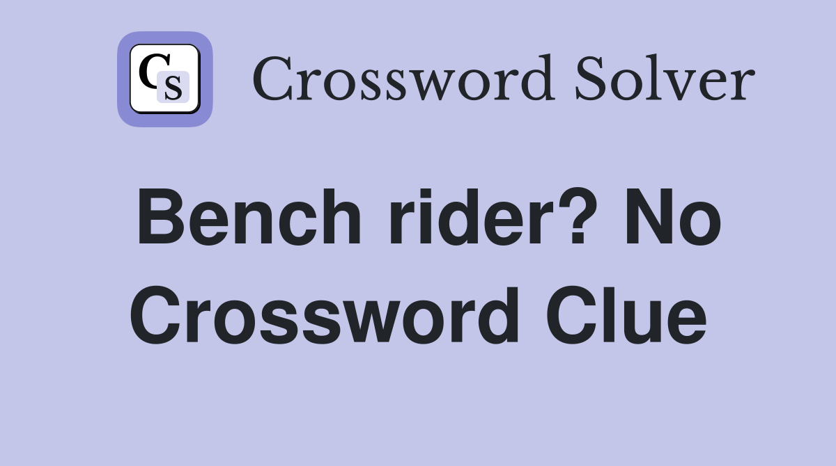 Bench rider? No Crossword Clue