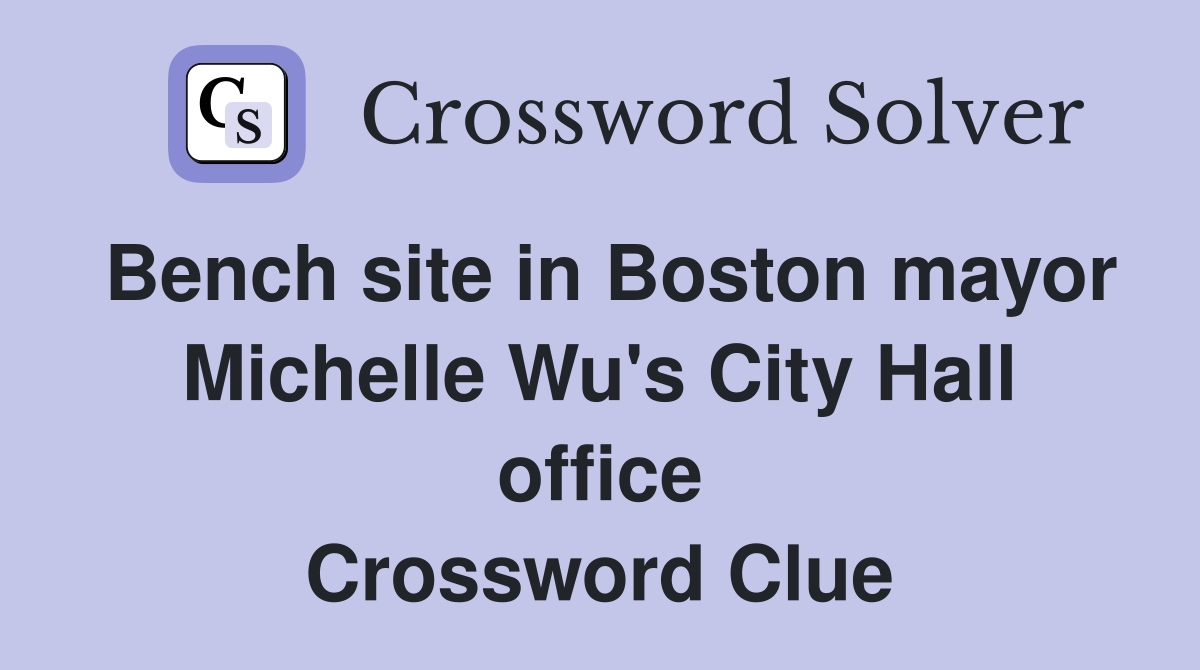 Bench site in Boston mayor Michelle Wu's City Hall office Crossword Clue
