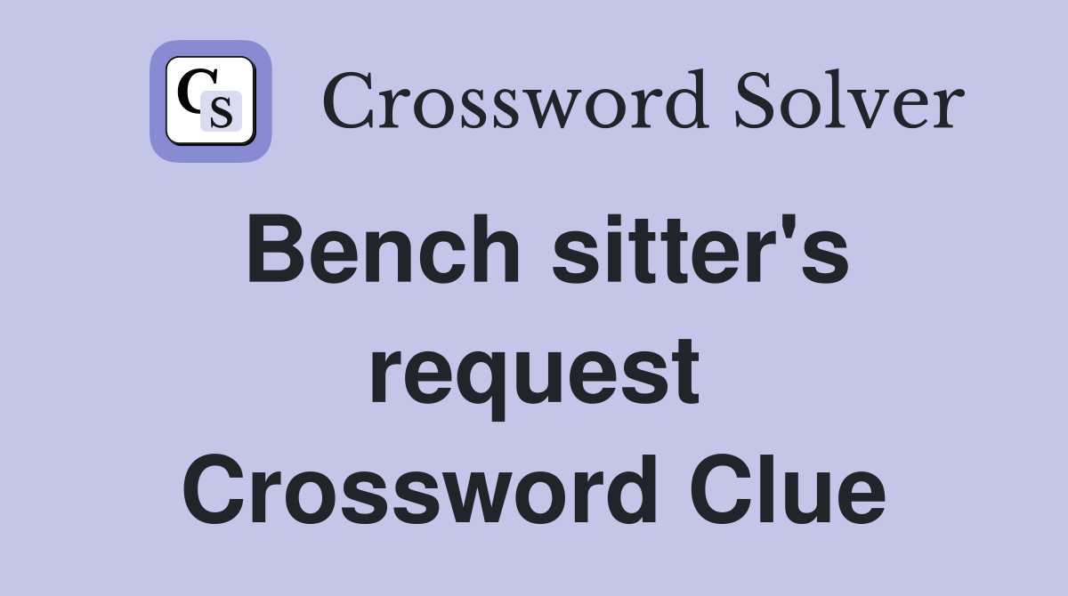 Bench sitter's request Crossword Clue