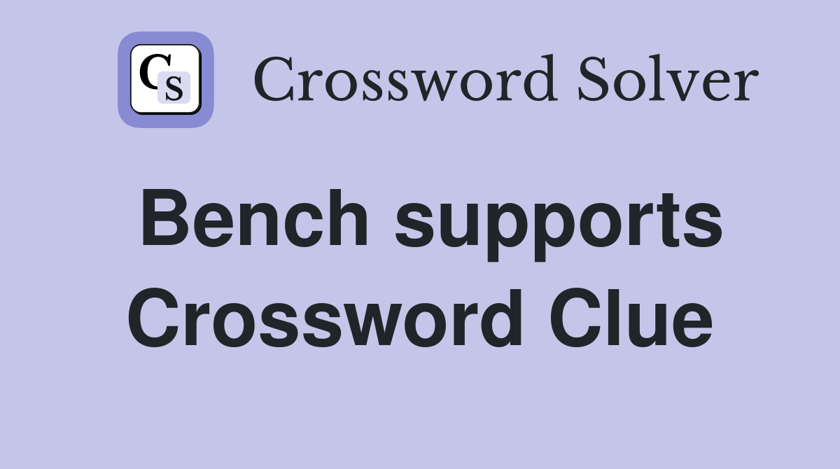 Bench supports Crossword Clue
