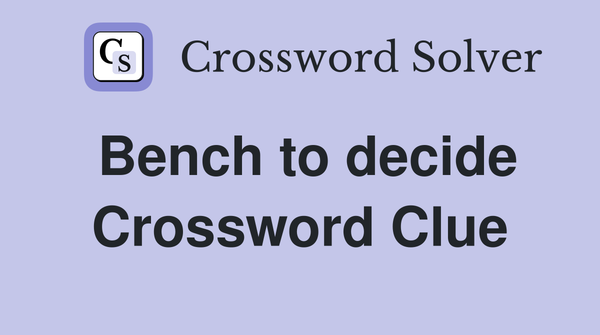 Bench to decide Crossword Clue