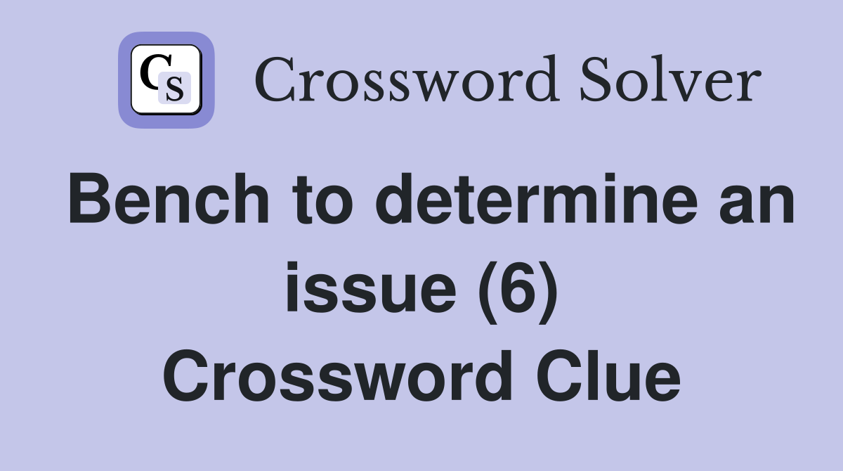 Bench to determine an issue (6) Crossword Clue