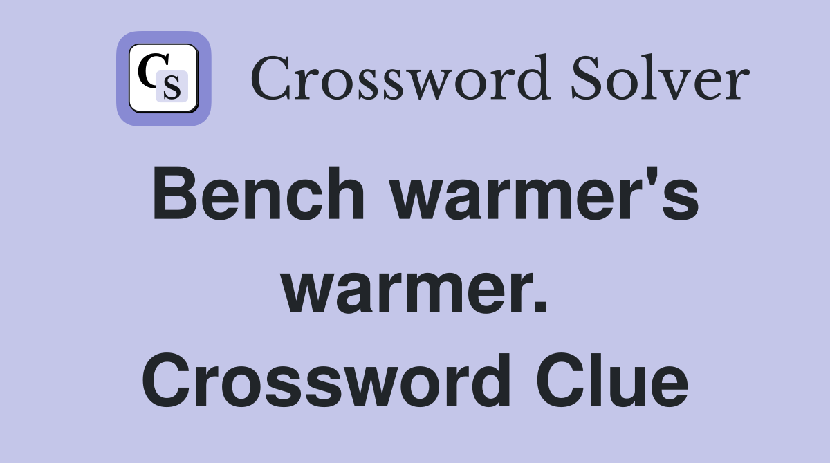 Bench warmer's warmer. Crossword Clue