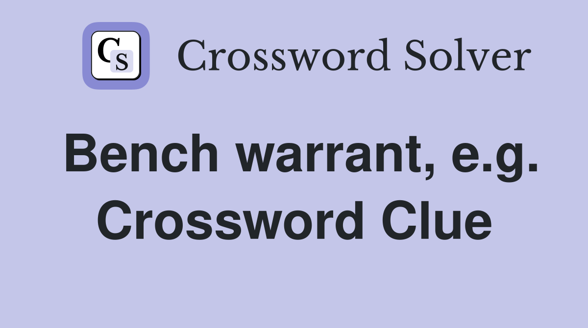 Bench warrant, e.g. Crossword Clue