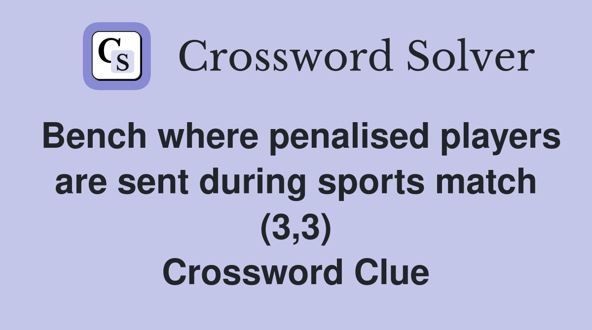 Bench where penalised players are sent during sports match (3,3) Crossword Clue