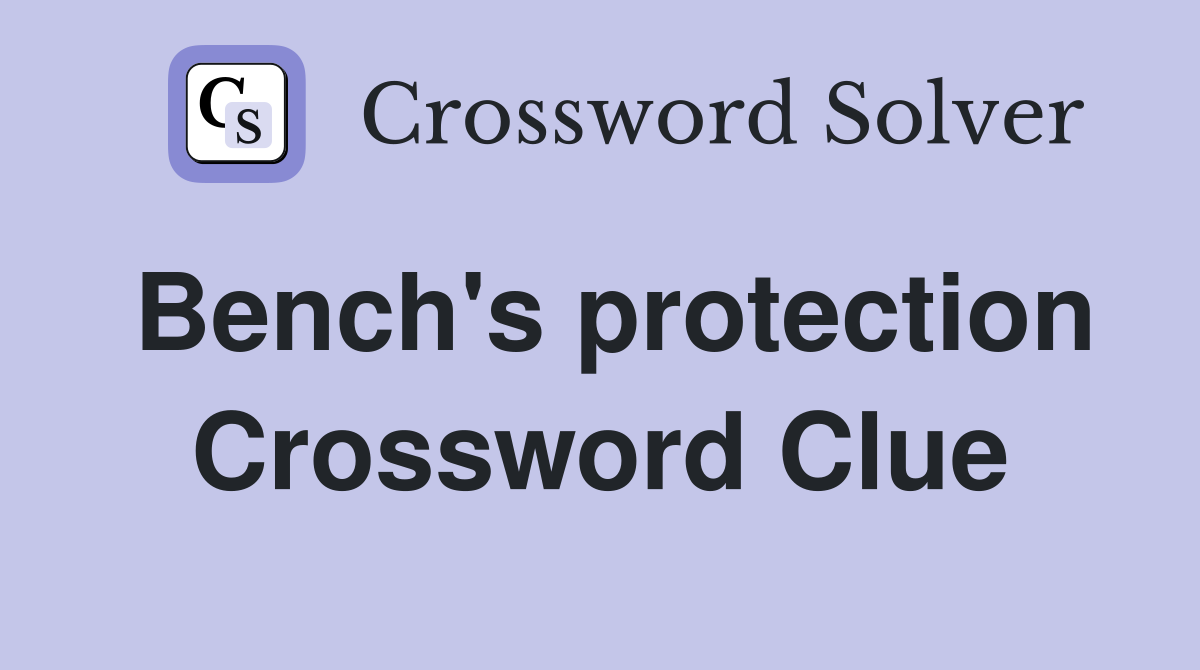 Bench's protection Crossword Clue