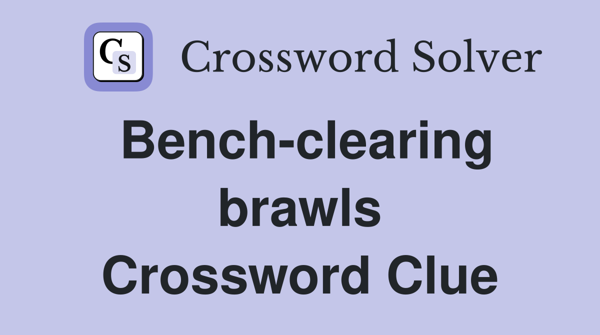 Bench-clearing brawls Crossword Clue