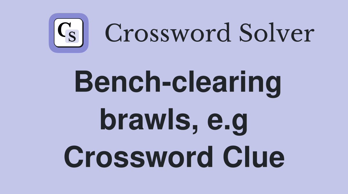 Bench-clearing brawls, e.g Crossword Clue