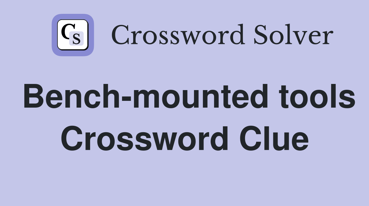 Bench-mounted tools Crossword Clue