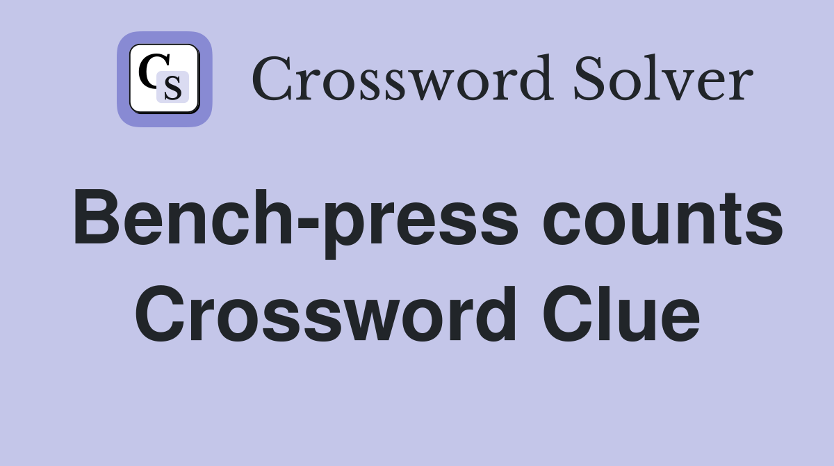 Bench-press counts Crossword Clue