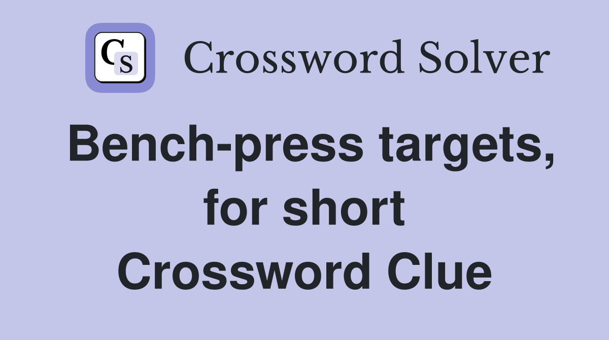 Bench-press targets, for short Crossword Clue