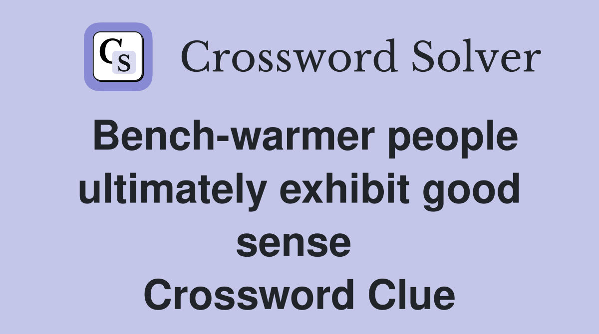 Bench-warmer people ultimately exhibit good sense  Crossword Clue