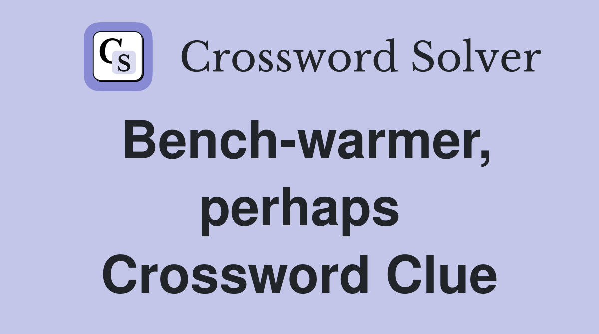 Bench-warmer, perhaps Crossword Clue