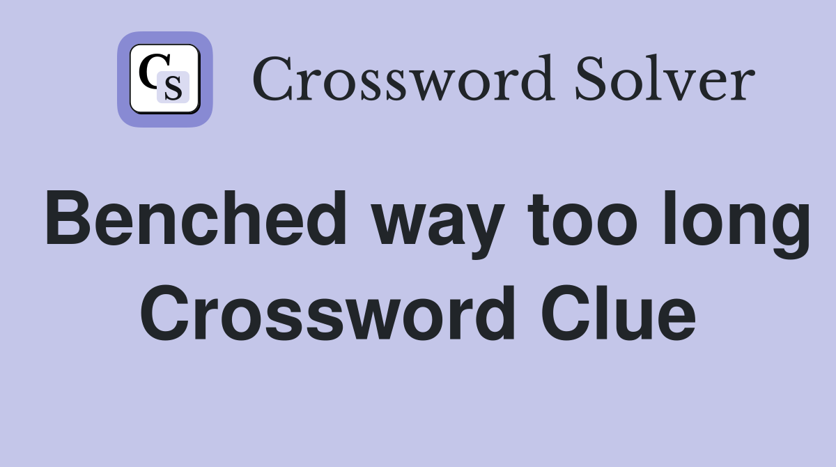 Benched way too long Crossword Clue