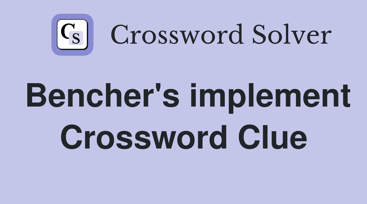 Bencher's implement Crossword Clue