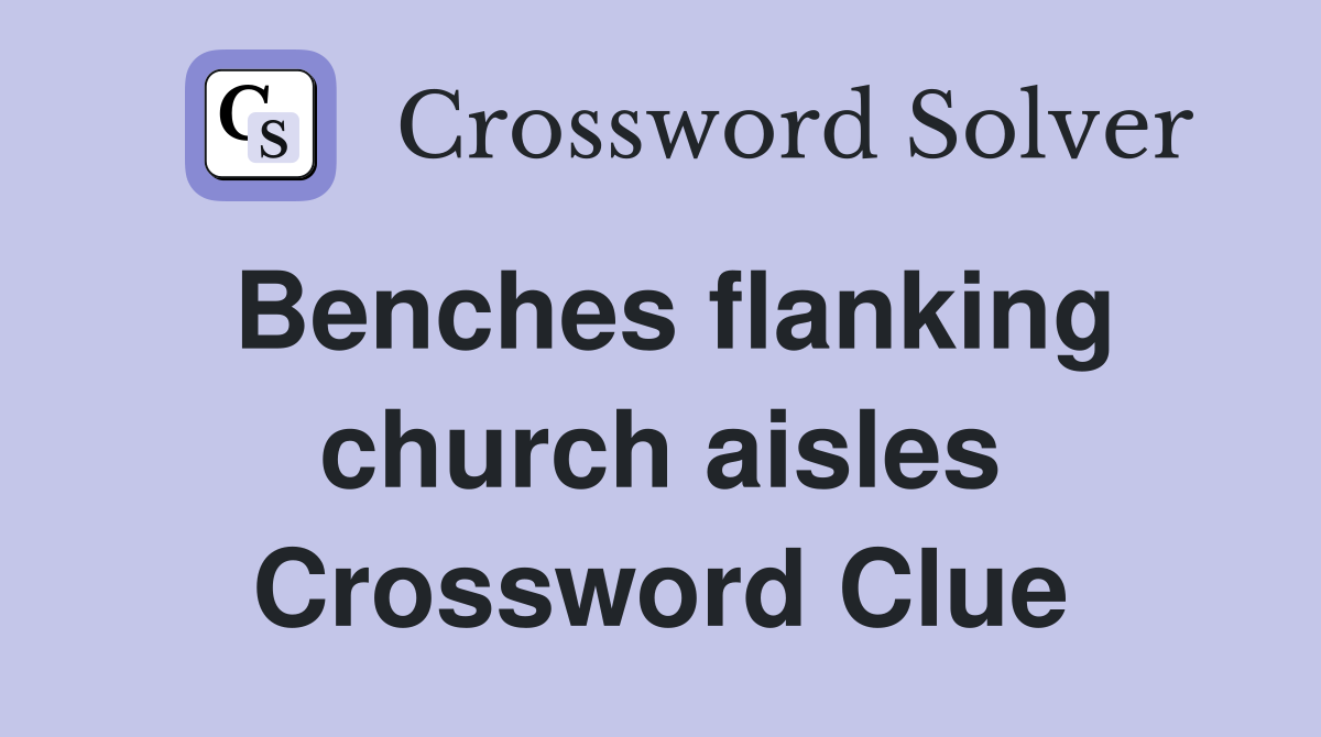 Benches flanking church aisles Crossword Clue