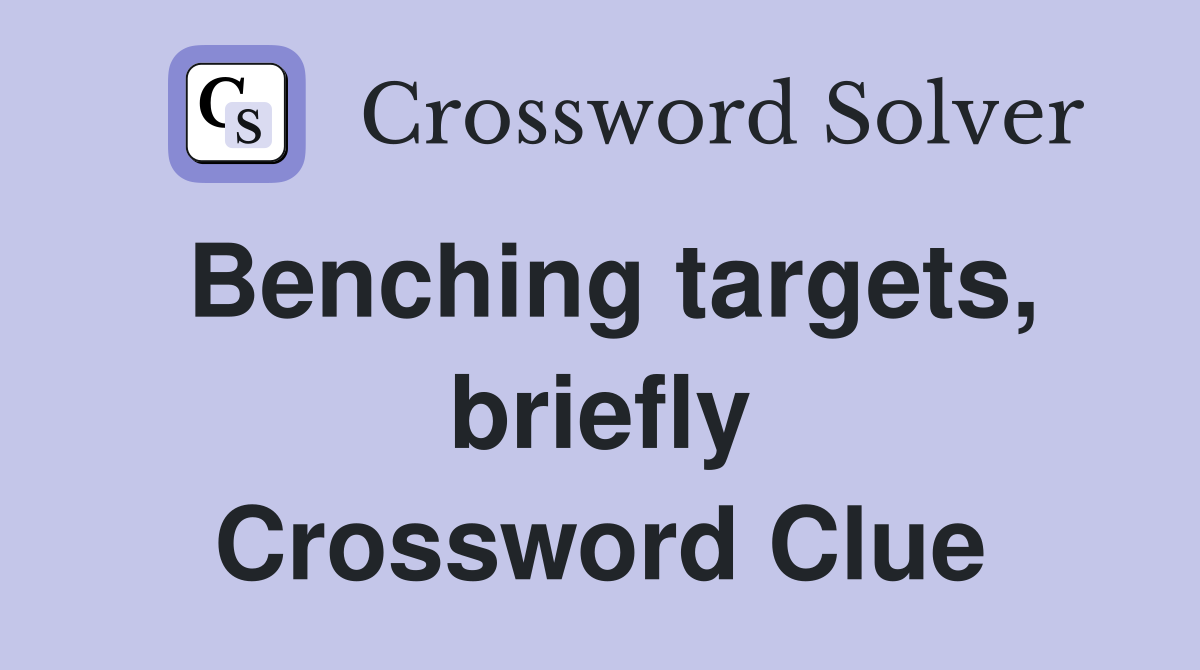 Benching targets, briefly Crossword Clue