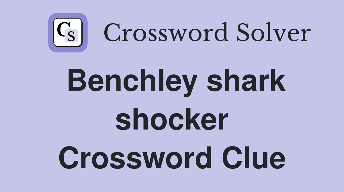 Benchley shark shocker Crossword Clue