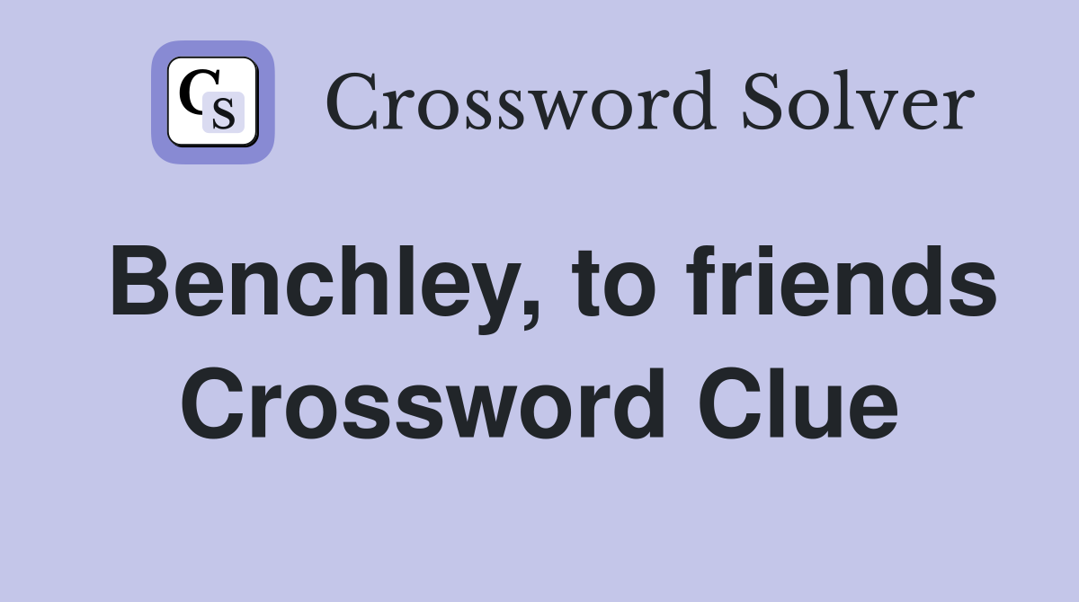 Benchley, to friends Crossword Clue