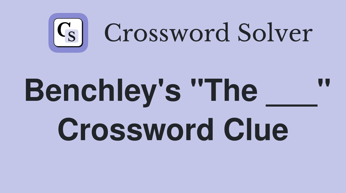 Benchley's "The ___" Crossword Clue