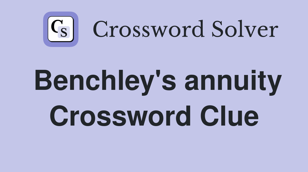 Benchley's annuity Crossword Clue