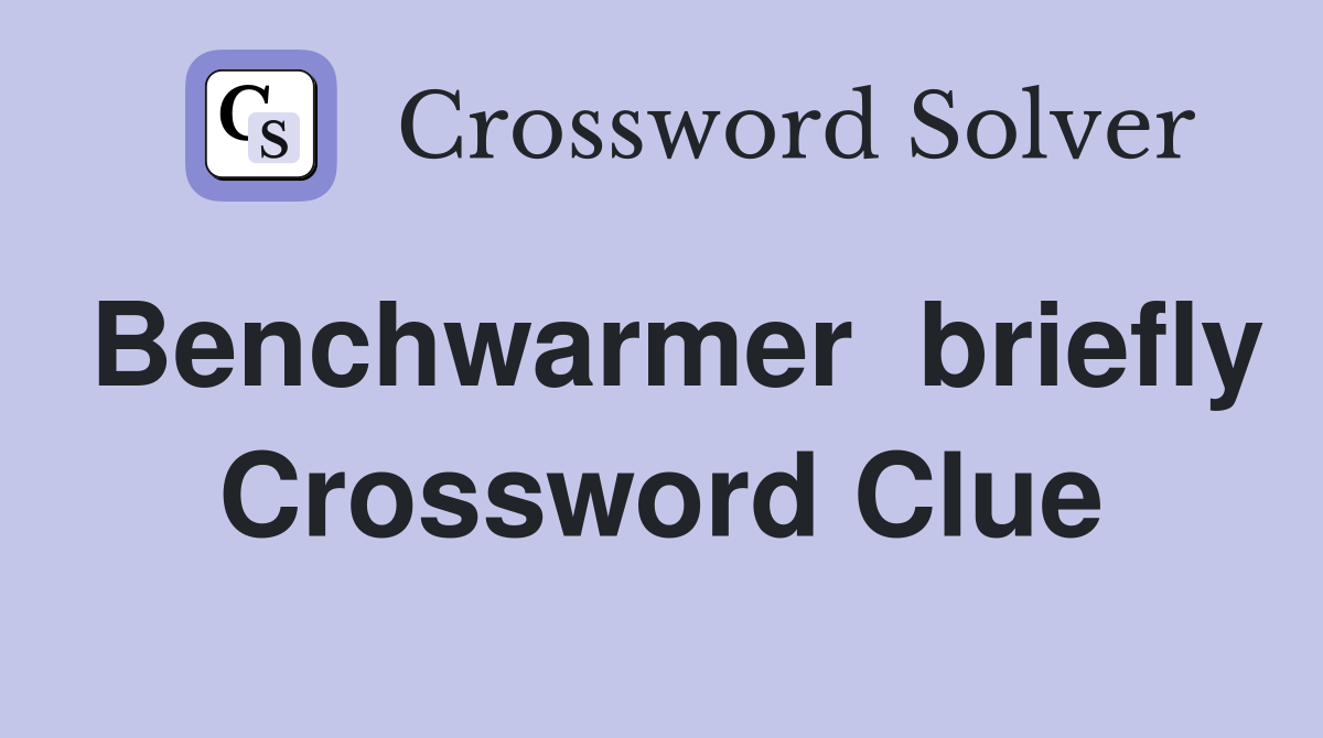 Benchwarmer  briefly Crossword Clue