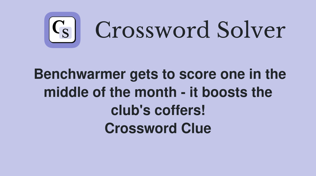 Benchwarmer gets to score one in the middle of the month - it boosts the club's coffers! Crossword Clue