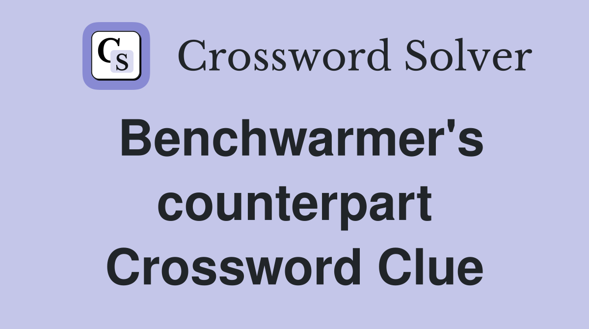 Benchwarmer's counterpart Crossword Clue