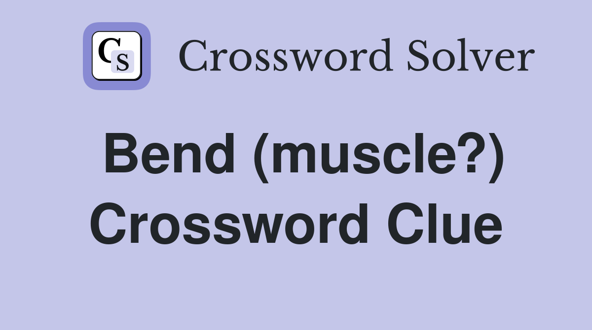 Bend (muscle?) Crossword Clue
