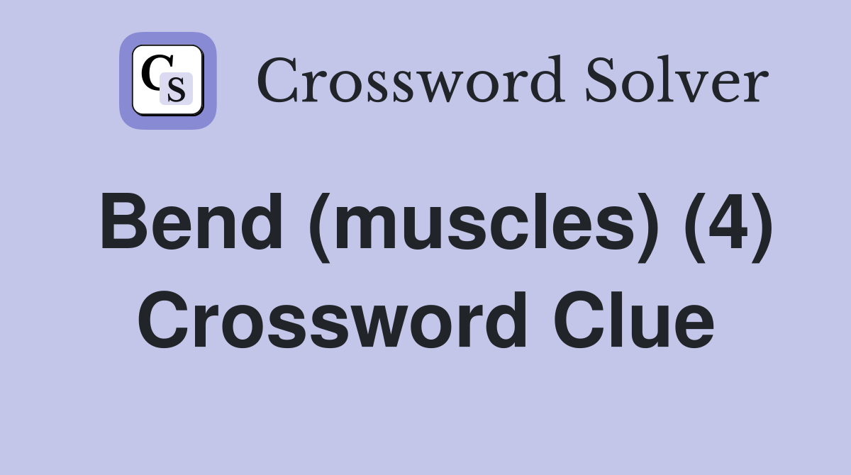 Bend (muscles) (4) Crossword Clue