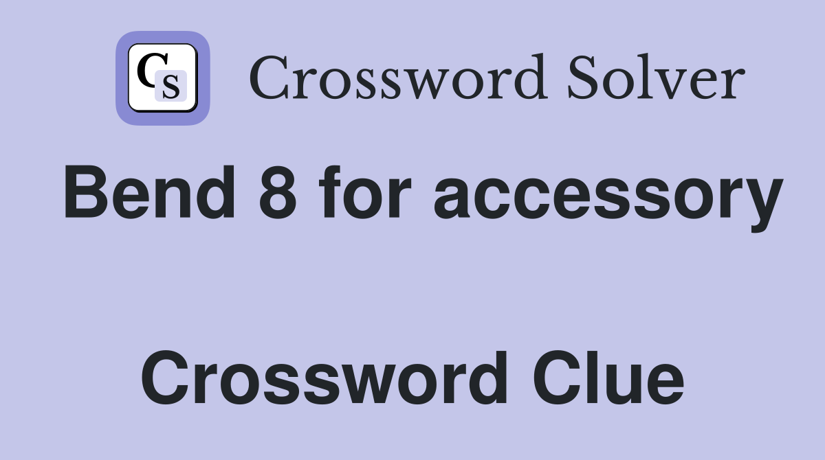 Bend 8 for accessory  Crossword Clue