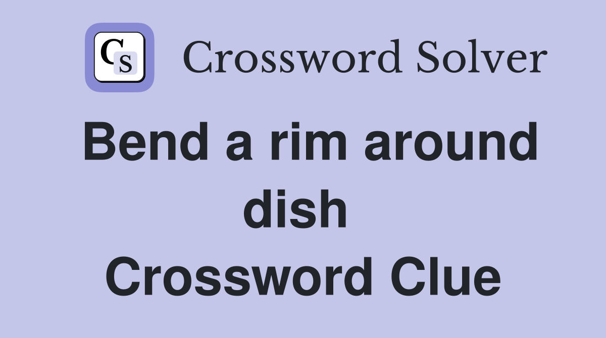 Bend a rim around dish  Crossword Clue