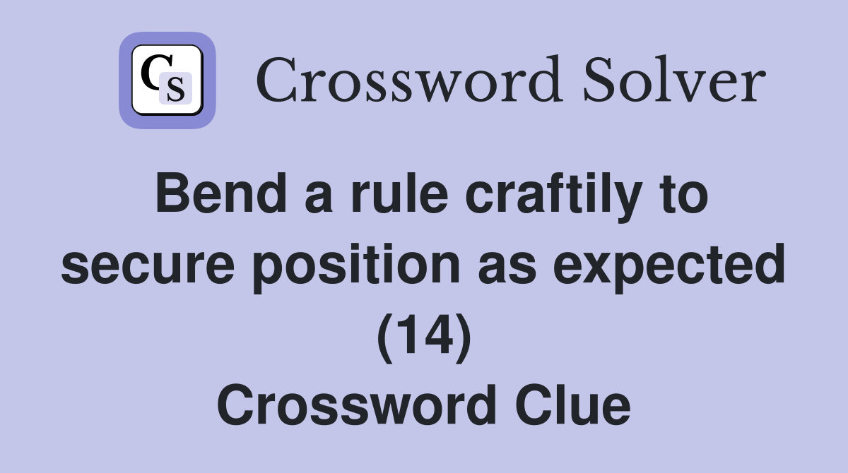 Bend a rule craftily to secure position as expected (14) Crossword Clue