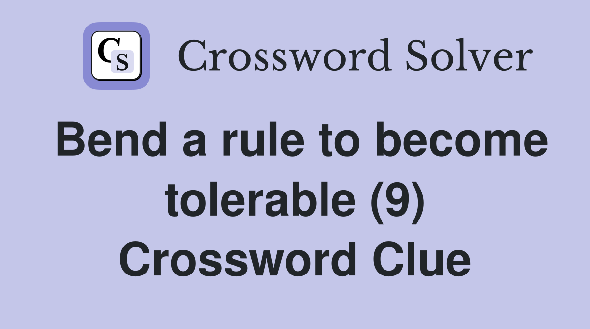 Bend a rule to become tolerable (9) Crossword Clue