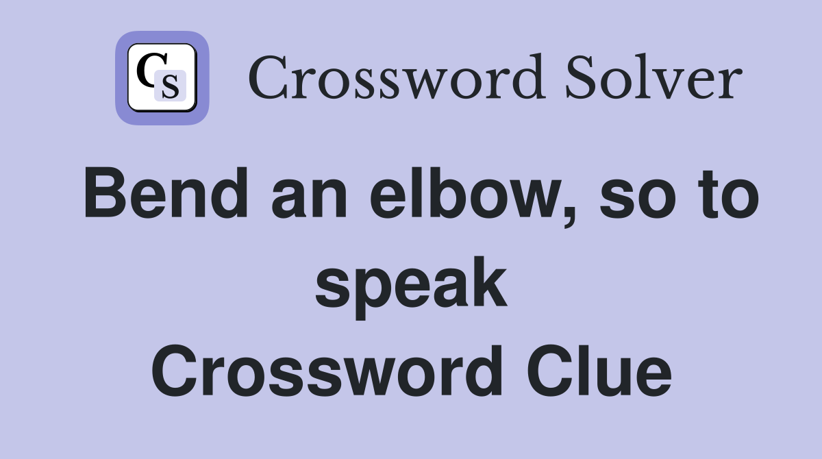 Bend an elbow, so to speak Crossword Clue
