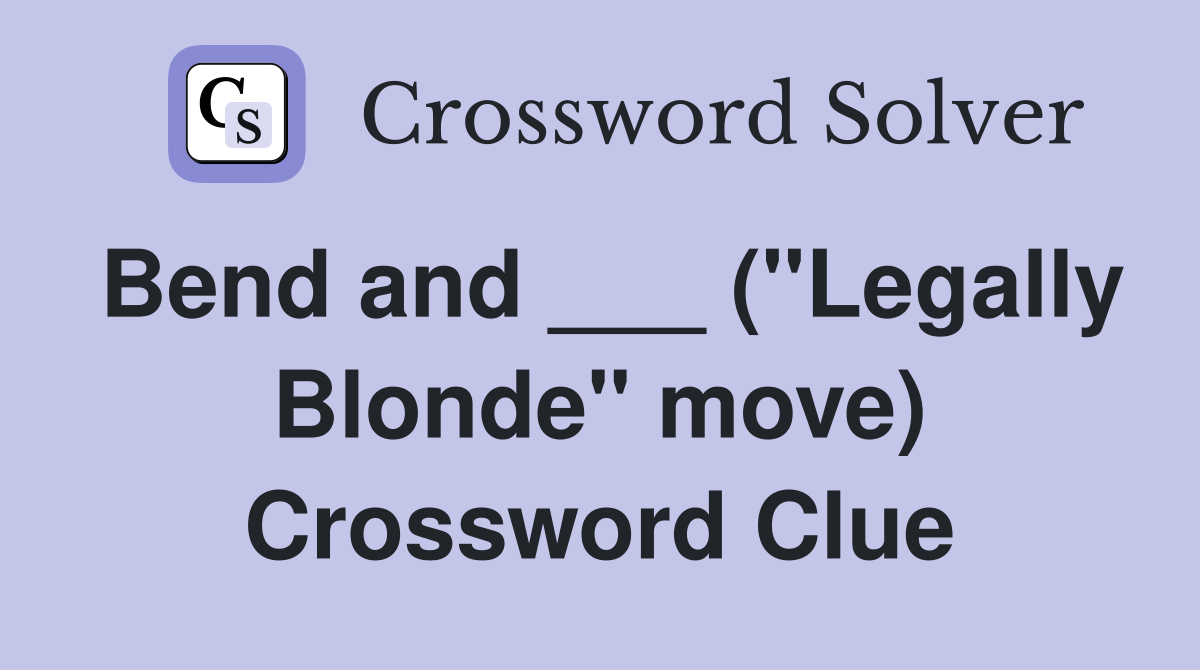 Bend and ___ ("Legally Blonde" move) Crossword Clue