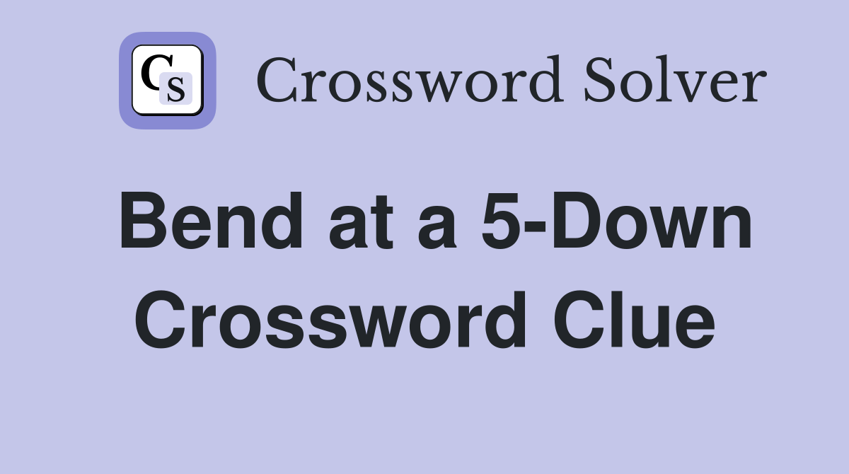 Bend at a 5-Down Crossword Clue