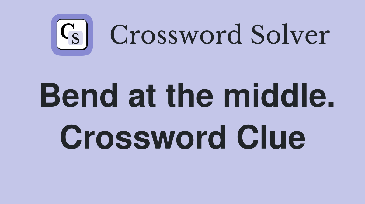 Bend at the middle. Crossword Clue