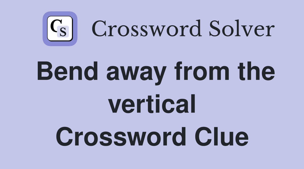 Bend away from the vertical Crossword Clue