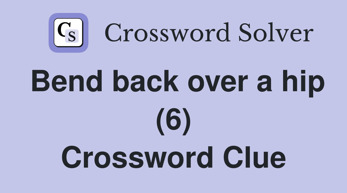 Bend back over a hip (6) Crossword Clue